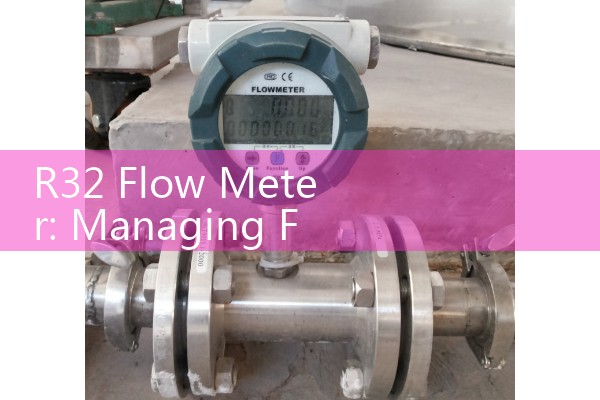 R32 Flow Meter: Managing Flammability Risks; use spark-proof components and proper ventilation.